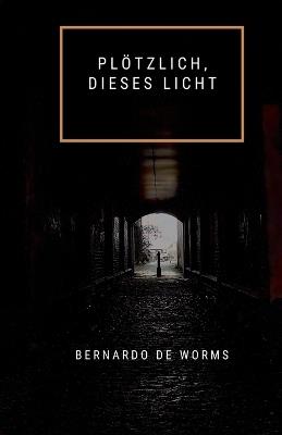 Plötzlich, dieses Licht - Bernardo de Worms - cover