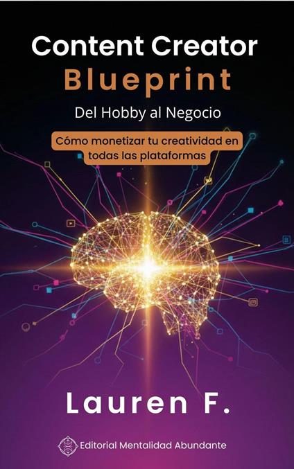 Content Creator Blueprint: Del Hobby al Negocio Cómo monetizar tu creatividad en todas las plataformas