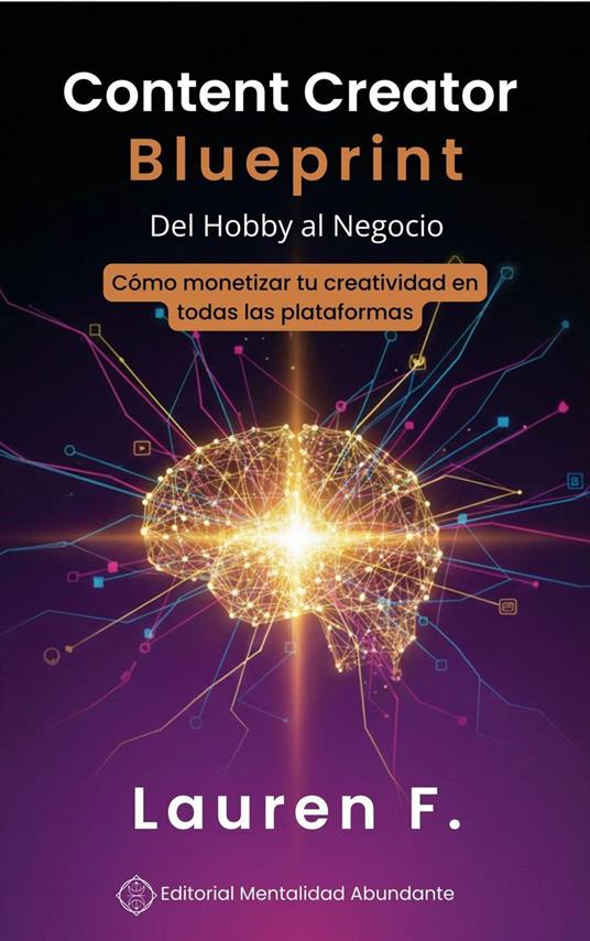 Content Creator Blueprint: Del Hobby al Negocio Cómo monetizar tu creatividad en todas las plataformas