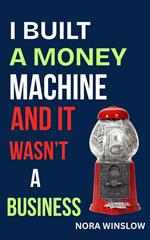 I Built a Money Machine and it Wasn’t a Business