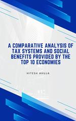 A Comparative Analysis of Tax Systems and Social Benefits provided by Top 10 Economies