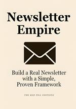Newsletter Empire: Build a Real Newsletter with a Simple, Proven Framework