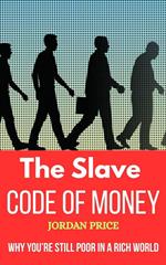 The Slave Code of Money : Why You're Still Poor in a Rich World