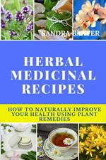 Herbal Medicinal Recipes:How to Naturally Improve Your Health Using Plant Remedies