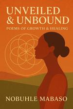 Unveiled & Unbound: Poems of Growth & Healing
