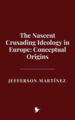 The Nascent Crusading Ideology in Europe: Conceptual Origins