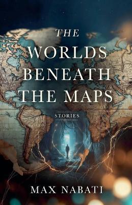 The Worlds Beneath the Maps - Max Nabati - cover