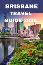Brisbane Travel Guide 2025: A Local’s Guide to Hidden Gems, Vibrant City Life, and Coastal Wonders
