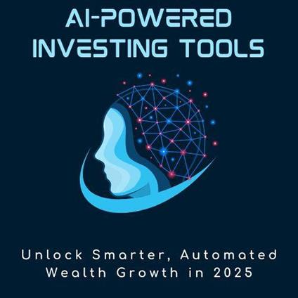 AI-Powered Investing Tools: Unlock Smarter, Automated Wealth Growth in 2025