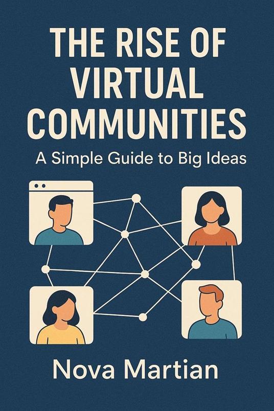 The Rise of Virtual Communities: A Simple Guide to Big Ideas