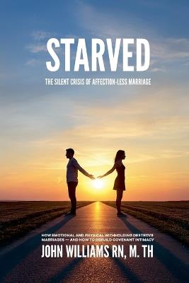 Starved: The Silent Crisis of Affection-less Marriage - John Williams - cover