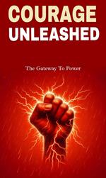 Courage unleashed: the gateway to power