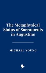 The Metaphysical Status of Sacraments in Augustine