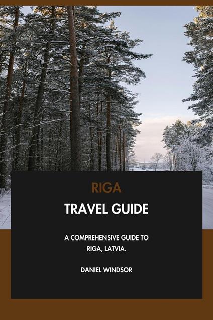 Riga Travel Guide: A Comprehensive Guide to Riga, Latvia.