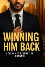 Winning Him Back: A Clean CEO Redemption Romance