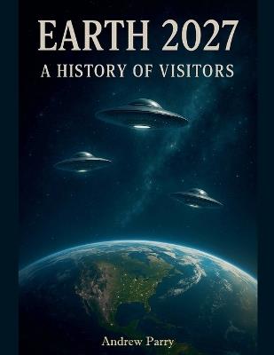 Earth 2027 A History of Visitors - Andrew Parry - cover