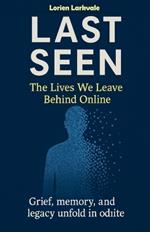 Last Seen: The Lives We Leave Behind Online