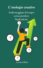 L'orologio creativo - Padroneggiare il tempo senza perdere l'ispirazione