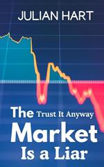 The Market is a Liar, Trust it Anyway