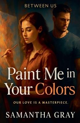 Paint Me in Your Colors - Samantha Gray - cover