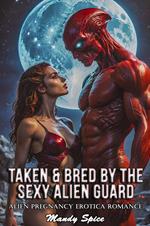 Taken & Bred By The Sexy Alien Guard: Alien Pregnancy Erotica Romance