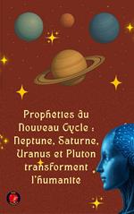 Prophéties du Nouveau Cycle : Neptune, Saturne, Uranus et Pluton transforment l'humanité