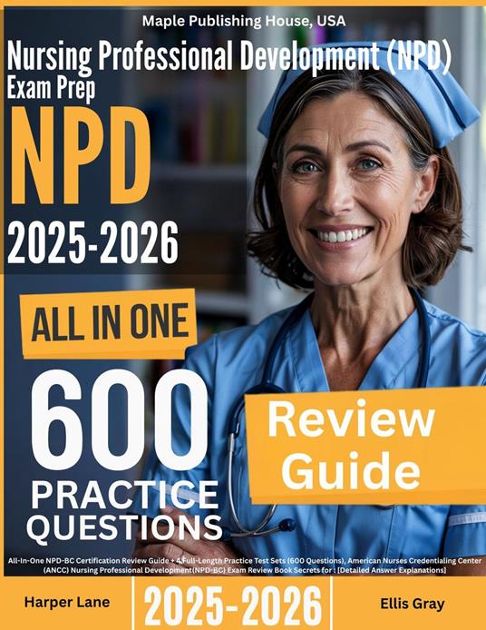Nursing Professional Development (NPD-BC) Exam Prep: All-In-One Guide with 4 Full Sets of 600 Practice Questions with detailed explanation | ANCC NPD-BC Certification Review