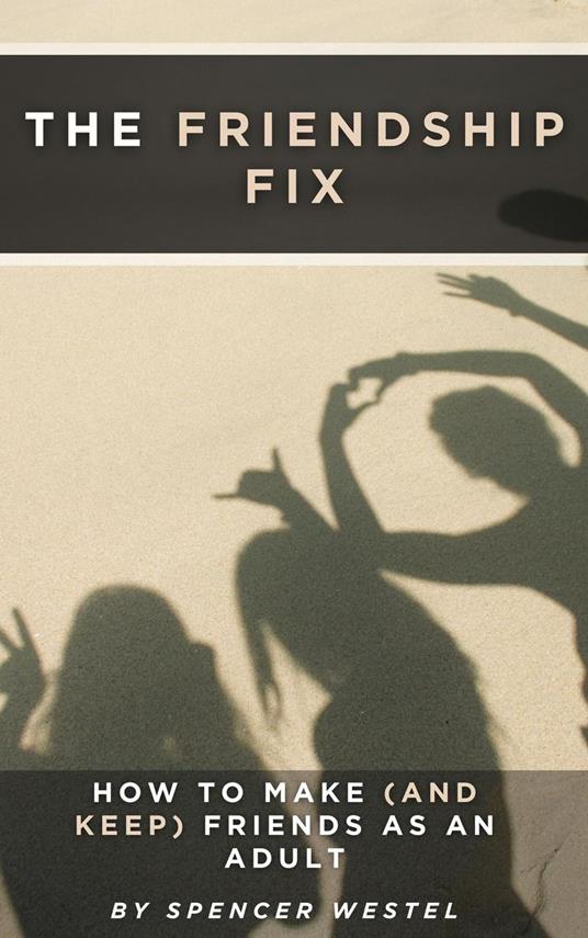 The Friendship Fix: How to Make (and Keep) Friends as an Adult