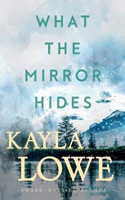 What the Mirror Hides - Kayla Lowe - cover