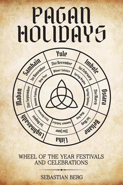 Pagan Holidays: Wheel of the Year Festivals and Celebrations