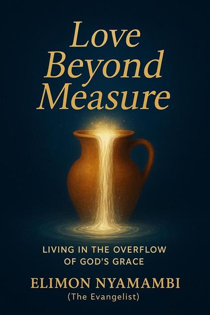 Love Beyond Measure: Living in the Overflow of God’s Grace