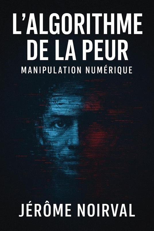 l'algorithme de la peur, manipulation numérique