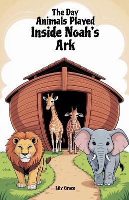 The Day Animals Played Inside Noah's Ark - Lily Grace - cover