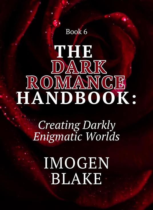 The Dark Romance Handbook: Creating Darkly Enigmatic Worlds
