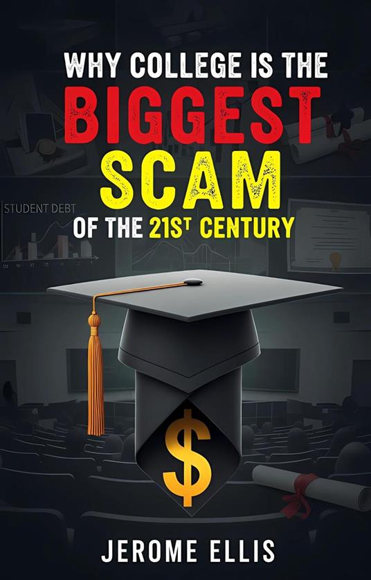 Why College is the Biggest Scam of the 21st Century