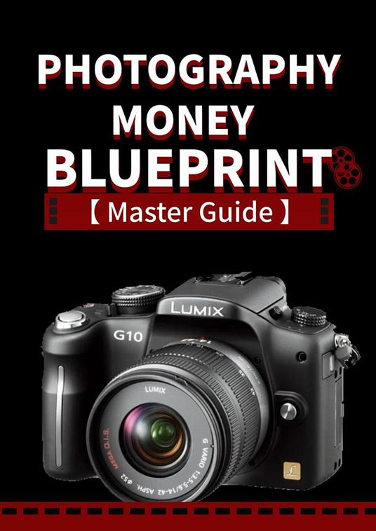 Photography Money Blueprint - How to Make Money From Photography From A - Z Advance Guide