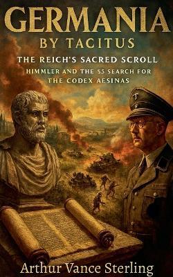 Germania By Tacitus: The Reich's Sacred Scroll-Himmler And The SS Search for the Codex Aesinas - Arthur Vance Sterling - cover