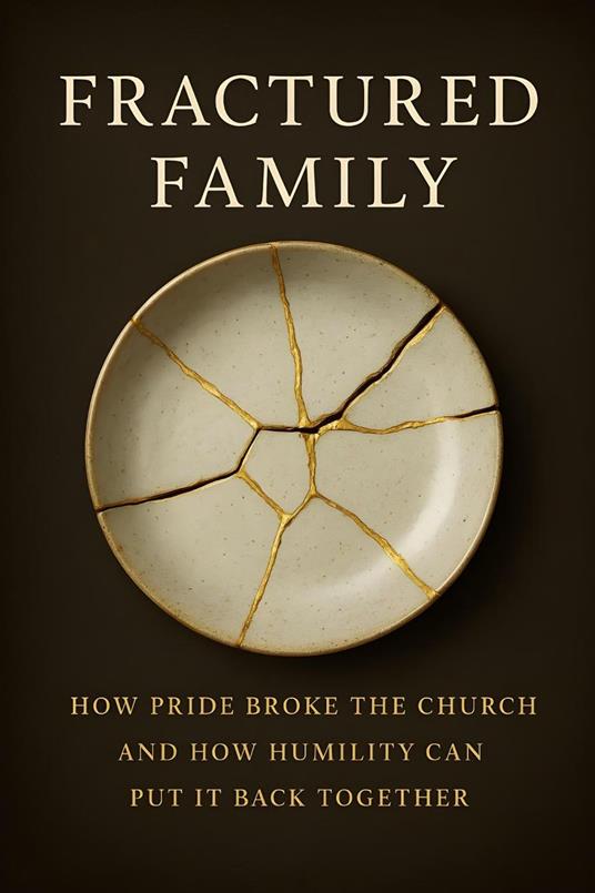 Fractured Family: How Pride Broke the Church and How Humility Can Put It Back Together