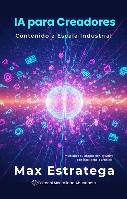 IA para Creadores: Contenido a Escala Industrial Multiplica tu producción creativa con inteligencia artificial
