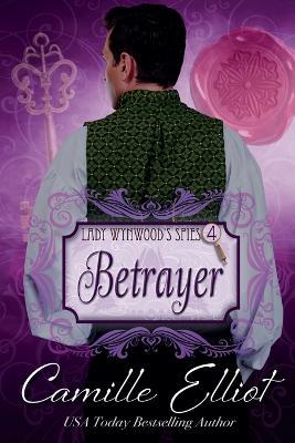 Lady Wynwood's Spies, Volume 4: Betrayer - Camille Elliot - cover