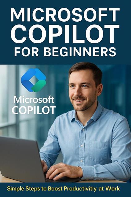Microsoft Copilot for Beginners: A Practical Guide to AI at Work