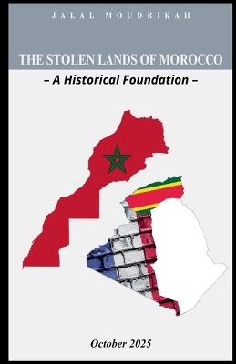 The Stolen Lands of Morocco - A Historical Foundation - - Jalal Moudrikah - cover