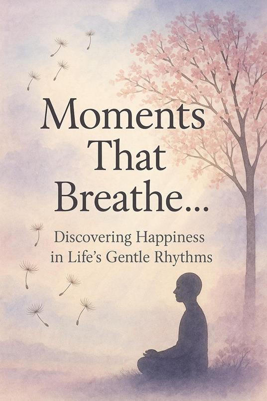 Moments That Breathe - Discovering Happiness in Life’s Gentle Rhythms