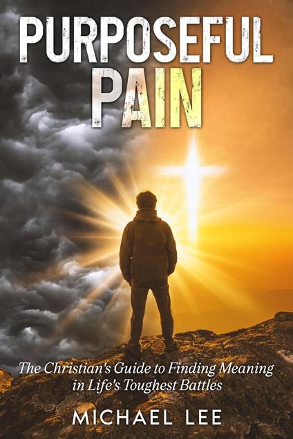 Purposeful Pain: The Christian's Guide to Finding Meaning in Life's Toughest Battles