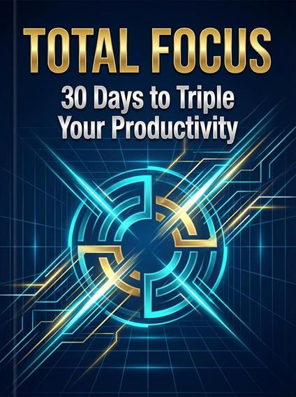 Total Focus: 30 Days to Triple Your Productivity