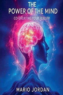 The Power Of The Mind: Co-Creating Your Reality - Mario Jordan - cover