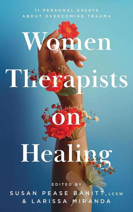 Women Therapists on Healing: 11 Personal Essays about Overcoming Trauma