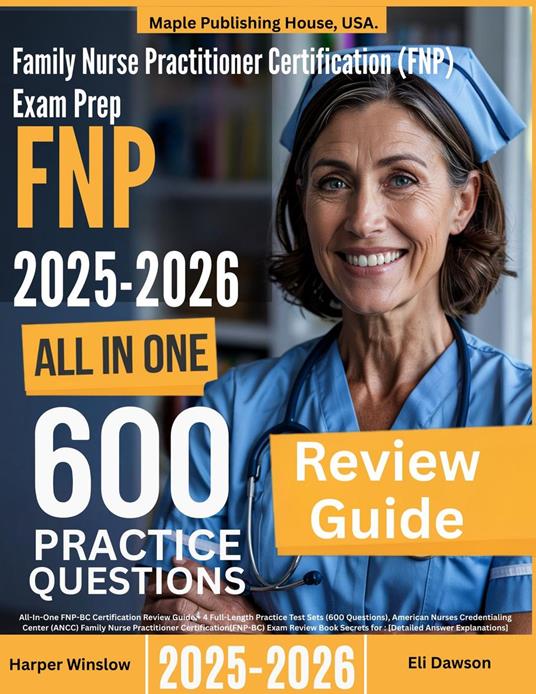 Family Nurse Practitioner (FNP-BC) Exam Prep: All-In-One Guide with 4 Full Sets of 600 Practice Questions with detailed explanation |ANCC FNP-BC Certification Review