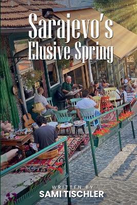 Sarajevo's Elusive Spring - Sami Tischler - cover
