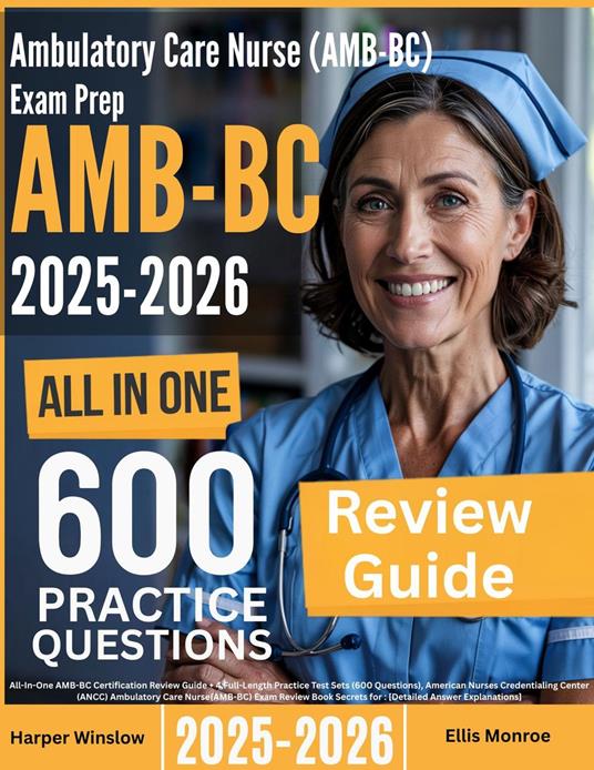 Ambulatory Care Nurse (AMB-BC) Exam Prep: All-In-One Guide with 4 Full Sets of 600 Practice Questions with detailed explanation | ANCC AMB-BC Certification Review